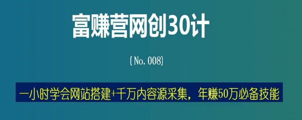 富赚营网创30计008：一小时学会网站搭建+千万内容源采集，年赚50万必备技能-猎天资源库