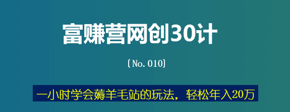 富赚营网创30计010：一小时学会撸羊毛站的玩法，轻松年入20万-猎天资源库