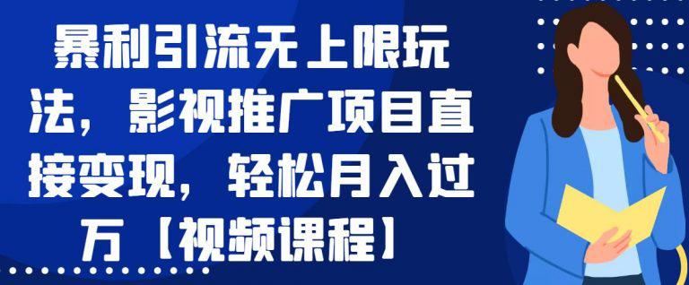 暴利引流无上限玩法，影视推广项目直接变现，轻松月入过万【视频课程】-猎天资源库