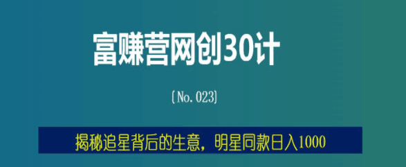 揭秘追星背后的生意，明星同款日入1000：富赚营网创30计023-猎天资源库