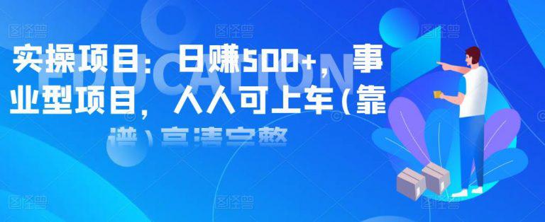 实操项目：日赚500+，事业型项目，人人可上车(靠谱)高清完整-猎天资源库