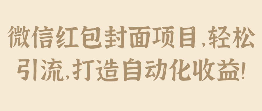 微信红包封面项目，轻松引流，打造自动化收益！【视频教程】-猎天资源库