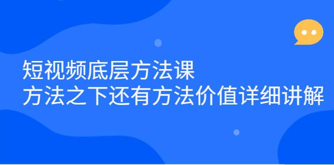 短视频底层方法课：方法之下还有方法价值详细讲解-猎天资源库