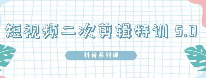 陆明明·短视频二次剪辑特训5.0，1部手机就可以操作，0基础掌握短视频二次剪辑和混剪技术-猎天资源库