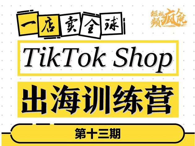 TikTokShop出海训练营（第十三期），打开全球流量新思维，出海抢占全球新流量，一店卖全球-猎天资源库