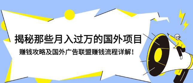 揭秘那些月入过万的国外项目，赚钱攻略及国外广告联盟赚钱流程详解-猎天资源库