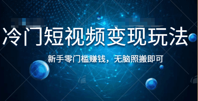 冷门短视频变现玩法，新手零门槛赚钱，无脑照搬即可【视频教程】-猎天资源库