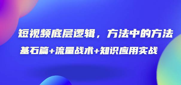 短视频底层逻辑，方法中的方法，基石篇+流量战术+知识应用实战-价值389元-猎天资源库