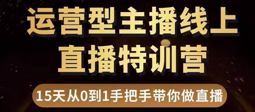 直播电商运营型主播特训营，0基础15天手把手带你做直播带货-猎天资源库