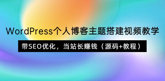 WordPress个人博客主题搭建视频教学，带SEO优化，当站长赚钱（源码+教程）-猎天资源库