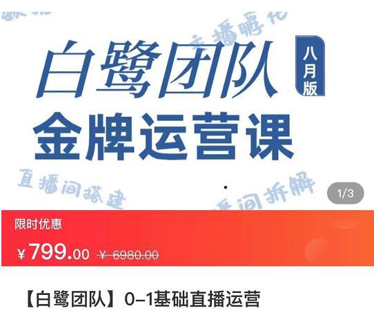 白鹭团队金牌运营课八月版，0-1基础直播运营，专注直播运营-猎天资源库