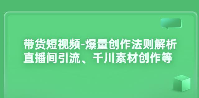 短视频带货-爆量创作法则解析：直播间引流、千川素材创作等-猎天资源库