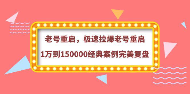 老号重启，极速拉爆老号重启1万到150000经典案例完美复盘-猎天资源库