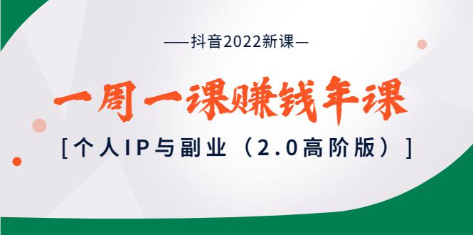 抖音2022新课：一周一课赚钱年课：个人IP与副业（2.0高阶版）-猎天资源库