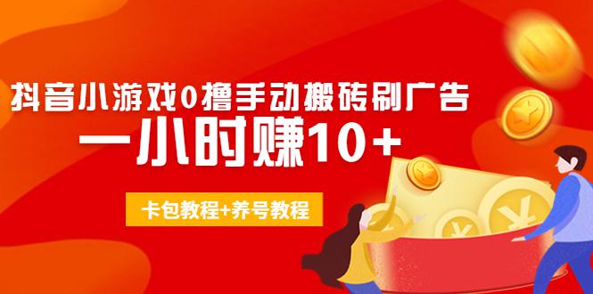 外面收费3980抖音小游戏0撸手动搬砖刷广告 一小时赚10+(卡包教程+养号教程)-猎天资源库