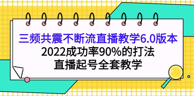 三频共震不断流直播教学6.0版本，2022成功率90%的打法，直播起号全套教学-猎天资源库