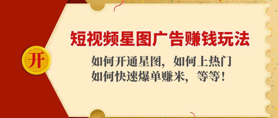 短视频星图广告赚钱玩法：如何开通，如何上热门，如何快速爆单赚米！-猎天资源库