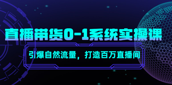 直播带货0-1系统实操课，引爆自然流量，打造百万直播间！-猎天资源库