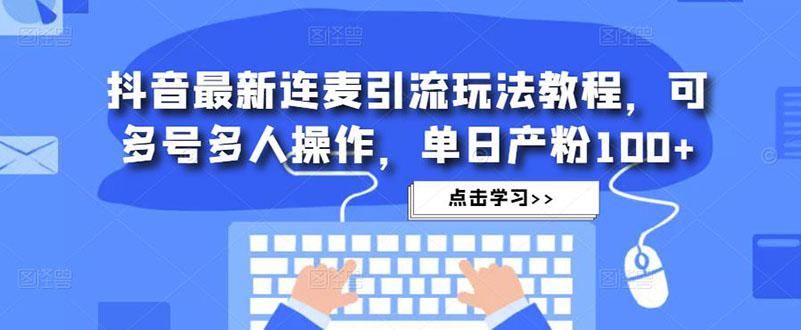 抖音最新连麦引流玩法教程，可多号多人操作，单日产粉100+-猎天资源库