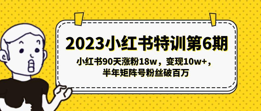 2023小红书特训第6期，小红书90天涨粉18w，变现10w+，半年矩阵号粉丝破百万-猎天资源库