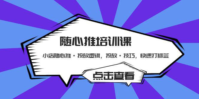 随心推培训课：小店随心推·投放逻辑，投放·技巧，快速打标签-猎天资源库