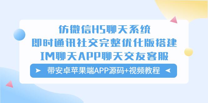 仿微信H5聊天系统即时通讯社交完整优化版，带安卓苹果端APP源码+视频教程-猎天资源库