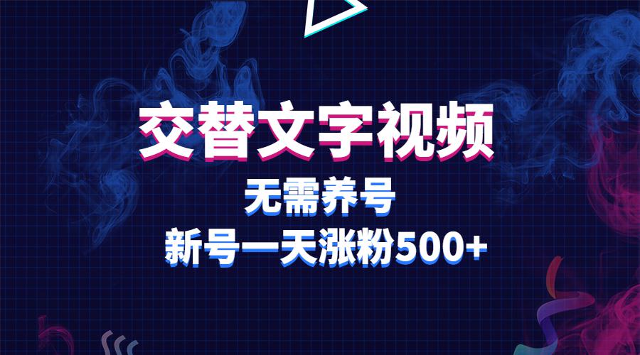 交替文字视频，无需养号，新号一天涨粉500+-猎天资源库