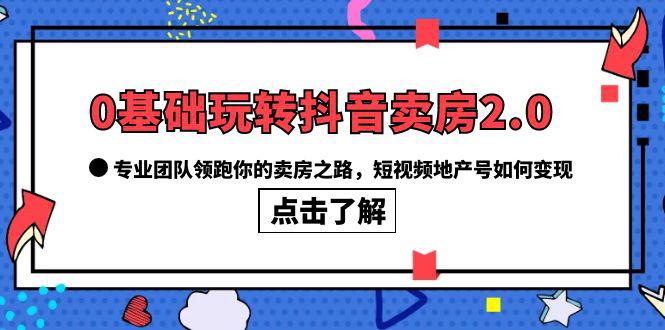 如何利用抖音卖房2.0，专业团队教你打造高变现地产号！-猎天资源库