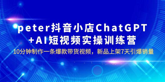 AI数字人电商四大闭环系统，10分钟制作爆款带货视频，新品7天引爆销量！peter抖音小店ChatGPT+AI实操训练营-猎天资源库