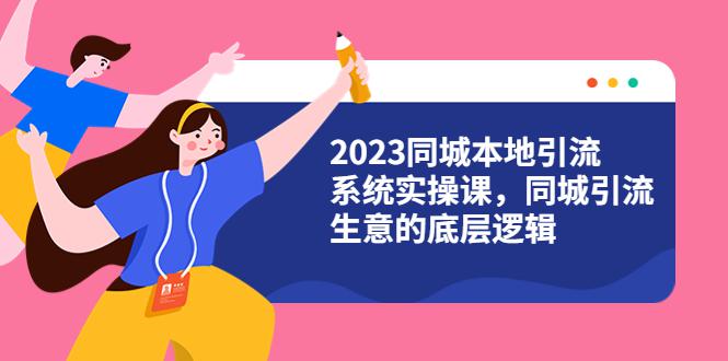 【2023同城引流系统实操课】同城引流4大盈利方式视频教程（31节视频课）-猎天资源库