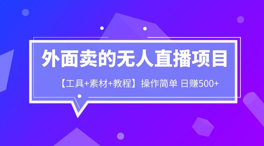 外面卖1980的无人直播项目【工具+素材+教程】日赚500+-猎天资源库