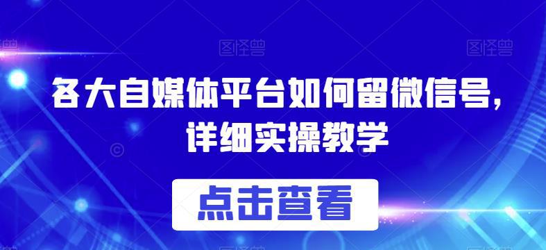 各大自媒体平台如何留微信号，详细实操教学【揭秘】-猎天资源库