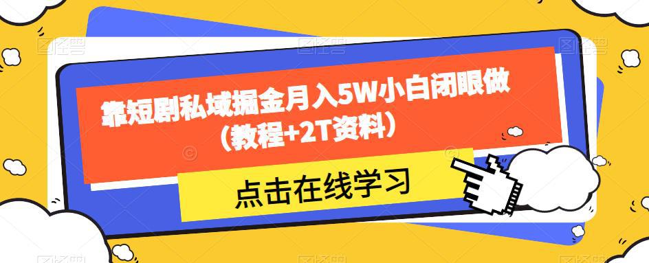 靠短剧私域掘金月入5W小白闭眼做（教程+2T资料）-猎天资源库