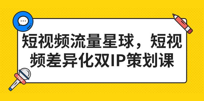 2023短视频差异化双IP策划课，打造短视频流量星球-猎天资源库