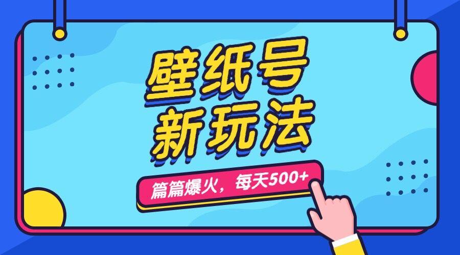 壁纸号新玩法，篇篇流量1w+，每天5分钟收益500，保姆级教学-猎天资源库