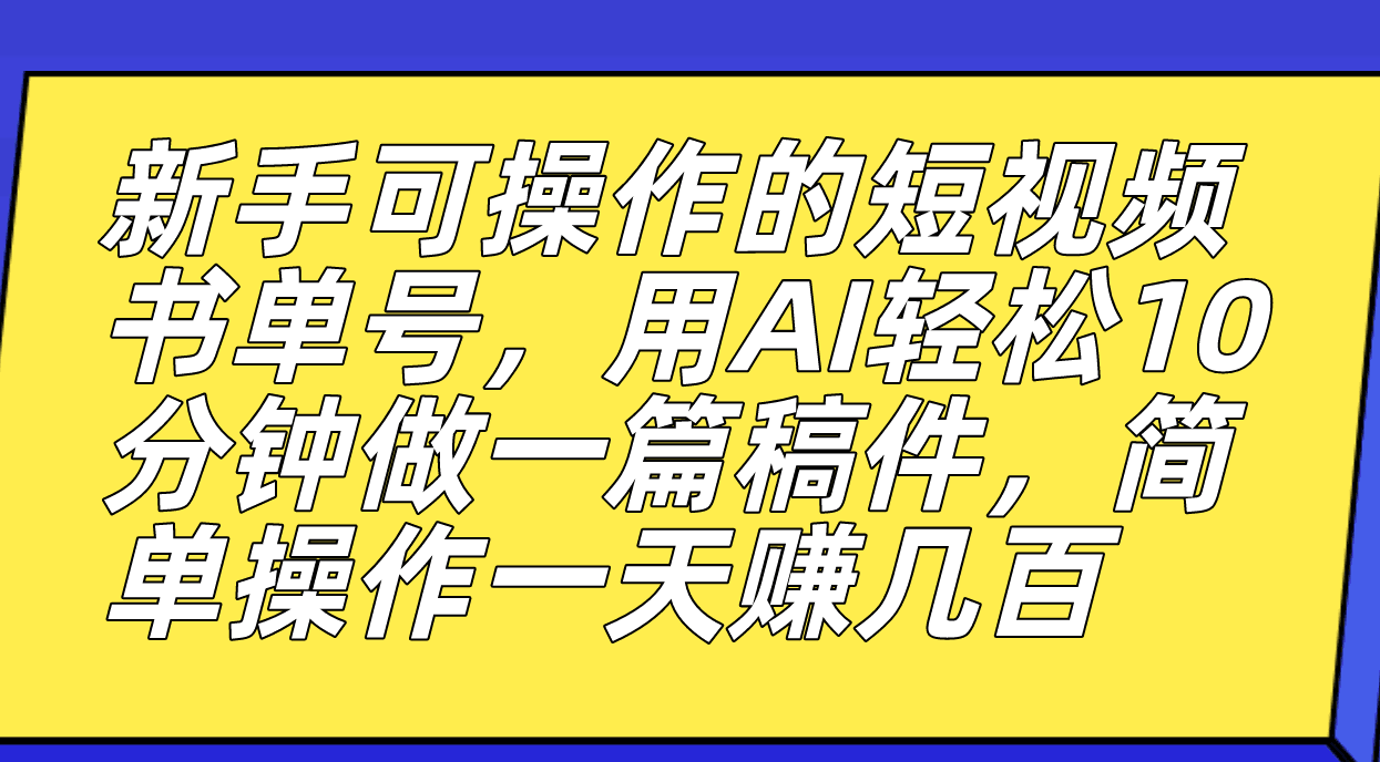 新手也能玩转的短视频书单号，AI助力创作速成，轻松赚取丰厚收益-猎天资源库