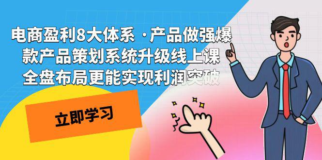 爆款产品策划系统升级课程，电商全盘布局实现利润突破！-猎天资源库