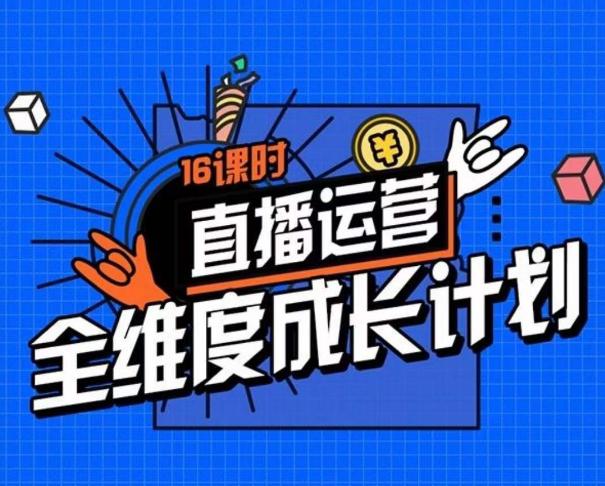 直播运营全维度成长计划，16课时精细化直播间运营策略拆解零基础运营成长-猎天资源库