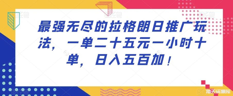 最强无尽的拉格朗日推广玩法，一单25元，一小时,10单，日入500起！-猎天资源库