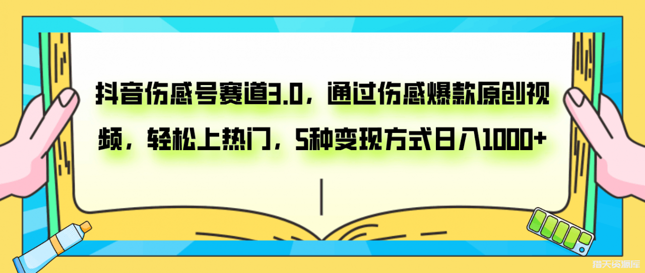 抖音伤感号赛道3.0，通过伤感爆款原创视频，轻松上热门，5种变现日入1000+-猎天资源库