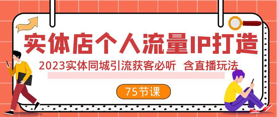 实体店打造个人流量IP，2023实体店同城引流获客全攻略（含直播玩法）-猎天资源库