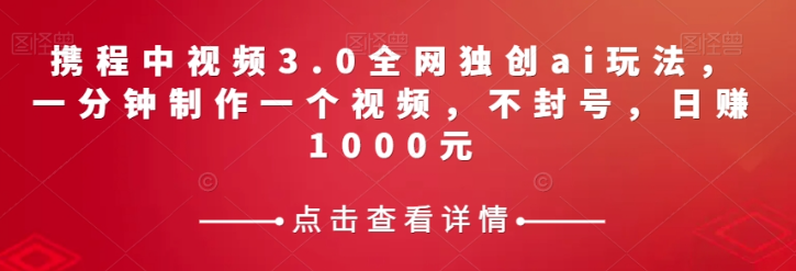 携程中视频3.0：AI助你轻松制作爆款视频，日赚千元不是梦-猎天资源库