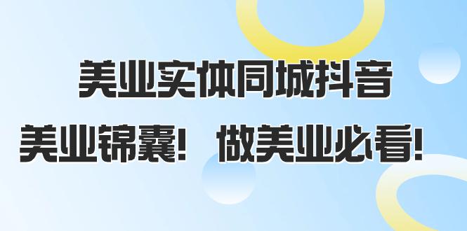 美业实体同城抖音攻略，同城流量翻倍，播放量猛增，美业锦囊！（58节课）-猎天资源库