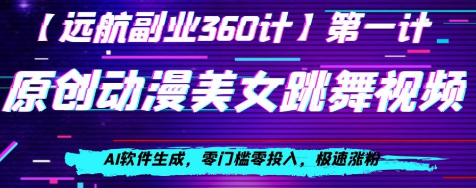 动漫美女跳舞视频，AI软件生成，零门槛零投入，极速涨粉【揭秘】-猎天资源库