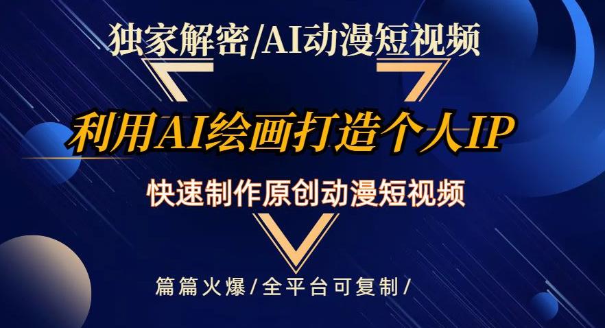 独家解密AI动漫短视频最新玩法，快速打造个人动漫IP，制作原创动漫短视频，篇篇火爆【揭秘】-猎天资源库