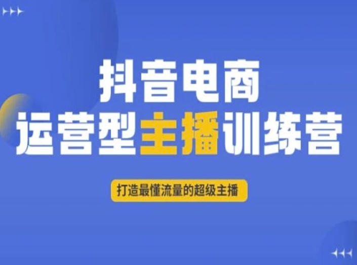 抖音电商运营型主播训练营，打造最懂流量的超级主播-猎天资源库