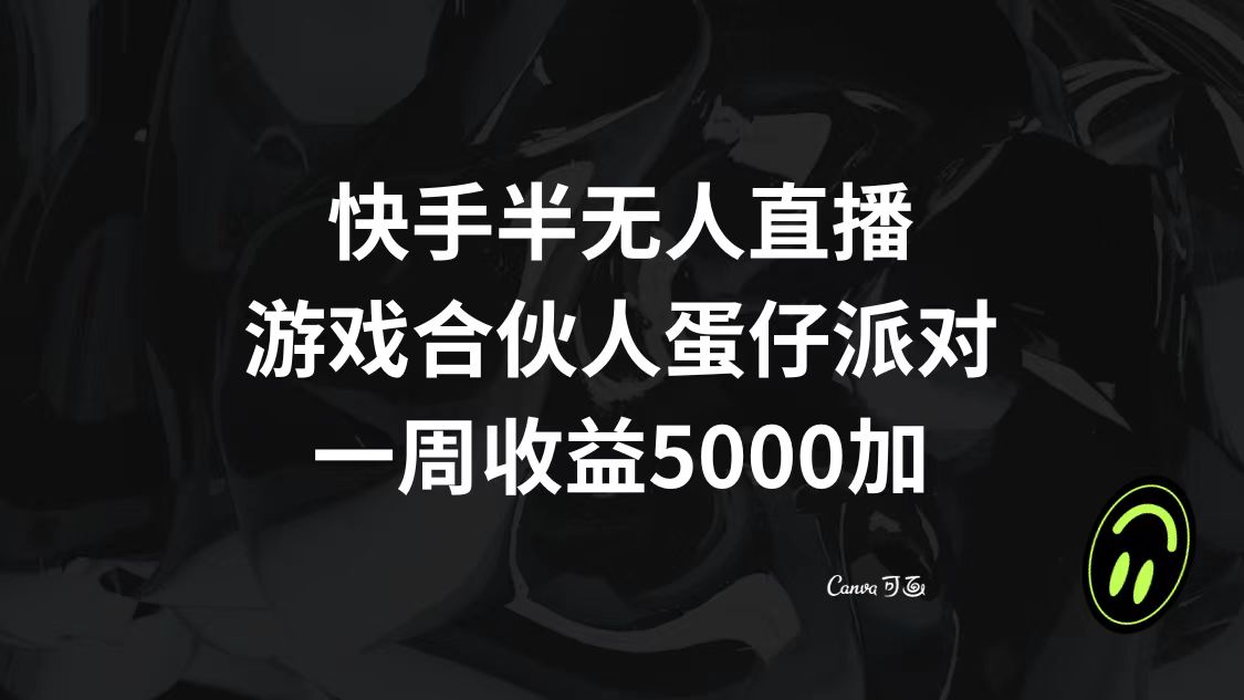 快手半无人直播，游戏合伙人蛋仔派对，一周收益5000+-猎天资源库