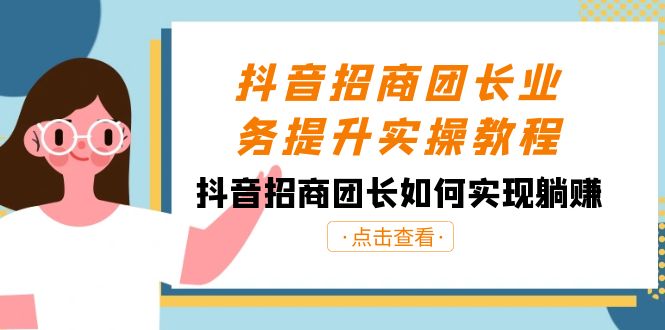 抖音招商团长业务提升实操课程，抖音招商团长如何实现躺赚（38节）-猎天资源库