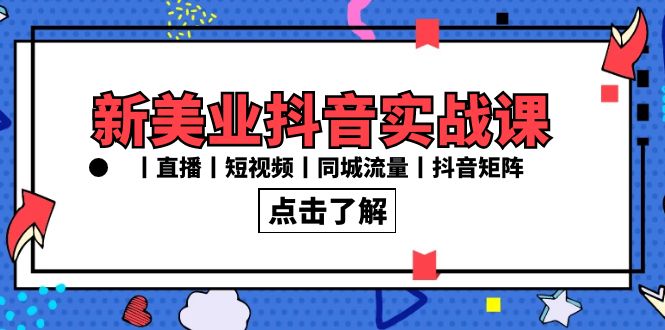 新美业抖音实战课丨直播丨短视频丨同城流量丨抖音矩阵（30节课）-猎天资源库