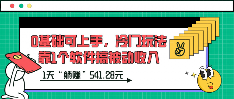 0基础可上手，冷门玩法靠1个软件搞被动收入，1天“躺赚”541.28元？-猎天资源库